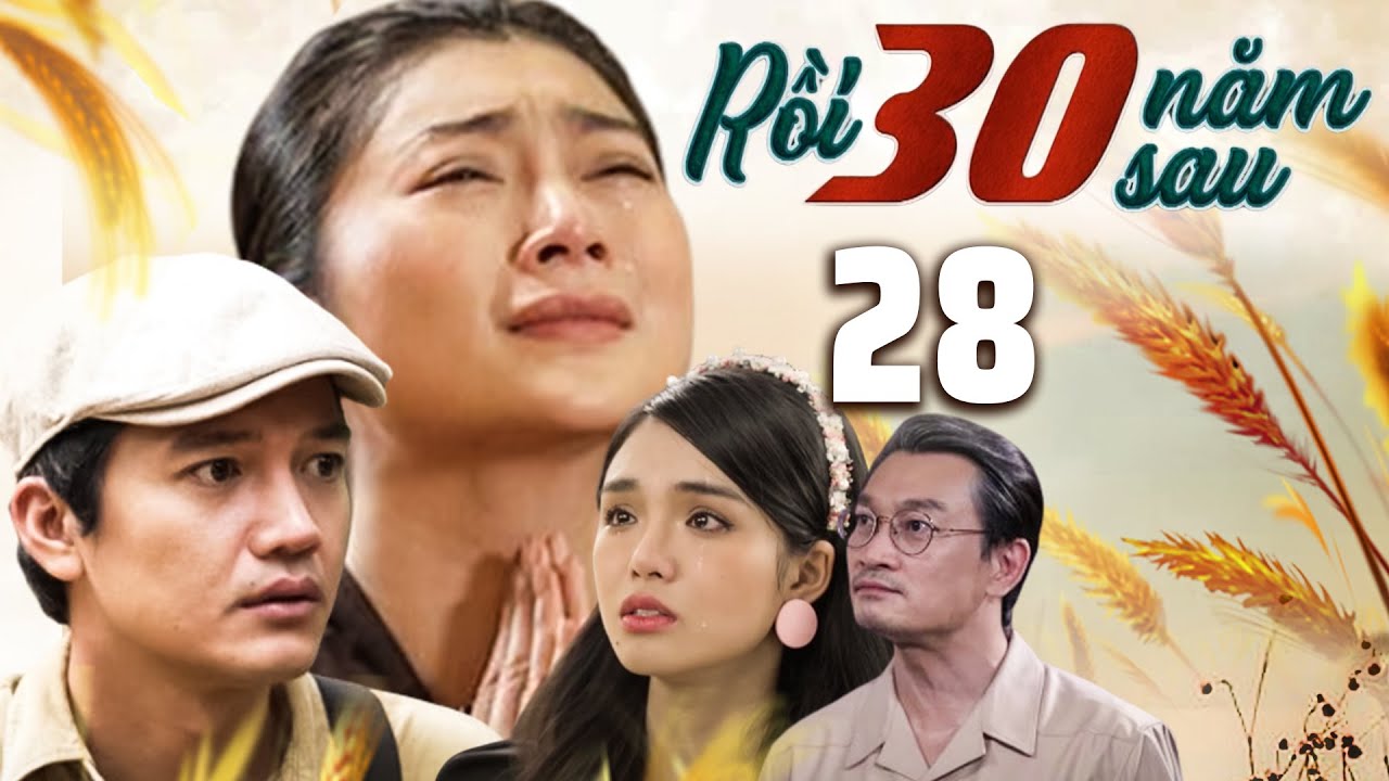 PHIM RỒI 30 NĂM SAU - TẬP 28 | PHIM BỘ VIỆT NAM HAY NHẤT 2024 | PHIM TÂM LÝ XÃ HỘI MỚI NHẤT 2024