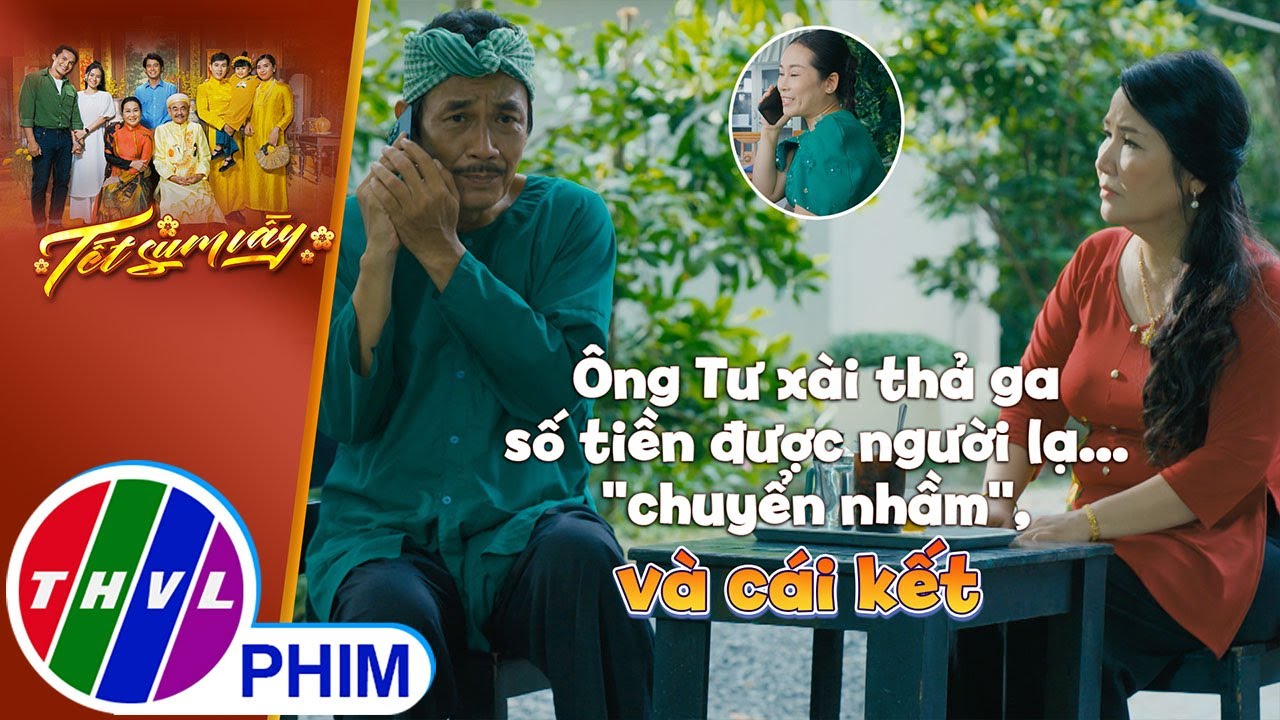 Ông Tư xài thả ga số tiền được người lạ... ''chuyển nhầm'', và cái kết | TẾT SUM VẦY