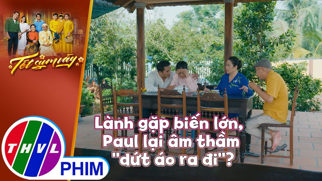 Lành gặp biến lớn, Paul lại âm thầm ''dứt áo ra đi''? | TẾT SUM VẦY