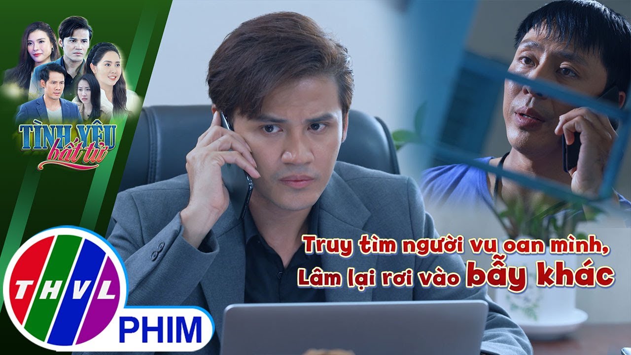 Truy tìm người vu oan mình, Lâm lại rơi vào bẫy khác | TÌNH YÊU BẤT TỬ