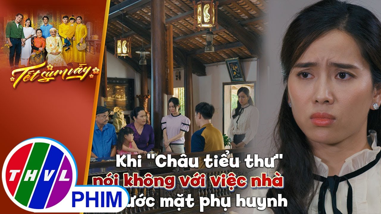 Khi ''Châu tiểu thư'' nói không với việc nhà trước mặt phụ huynh | TẾT SUM VẦY