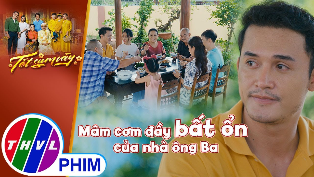 Mâm cơm đầy bất ổn của nhà ông Ba | TẾT SUM VẦY