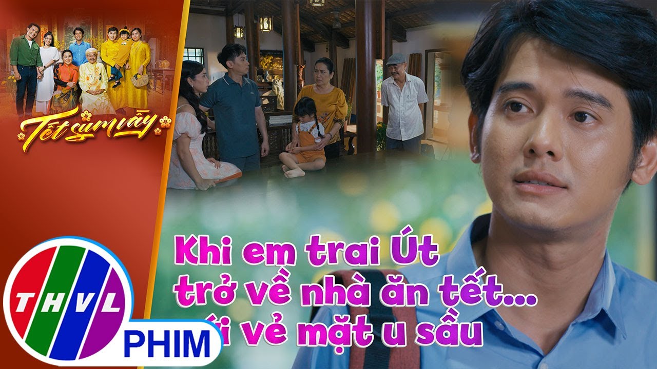 Khi em trai Út trở về nhà ăn tết... với vẻ mặt u sầu | TẾT SUM VẦY