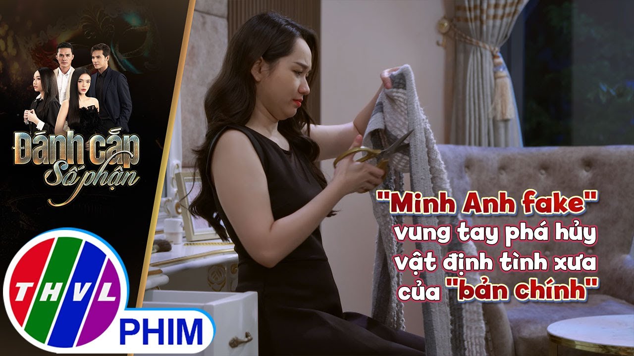 ''Minh Anh fake'' vung tay phá hủy vật định tình xưa của ''bản chính'' | ĐÁNH CẮP SỐ PHẬN