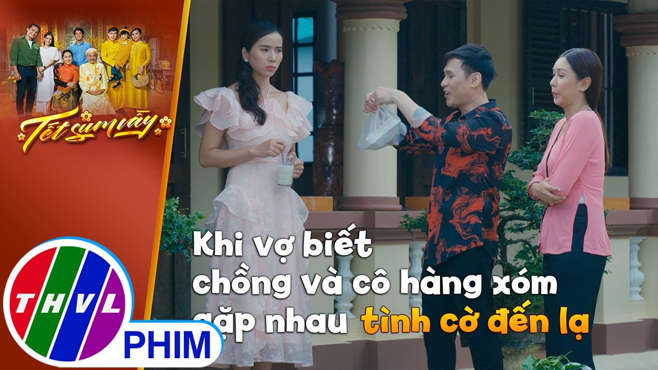 Khi vợ biết chồng và cô hàng xóm gặp nhau tình cờ đến lạ | TẾT SUM VẦY