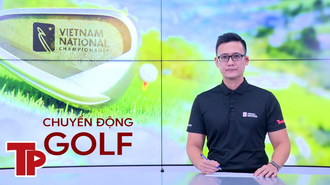 CHUYỂN ĐỘNG GOLF: 'Dàn sao' tuyển golf Việt Nam tranh tài tại Giải Vô địch Golf Quốc gia 2024 | TP