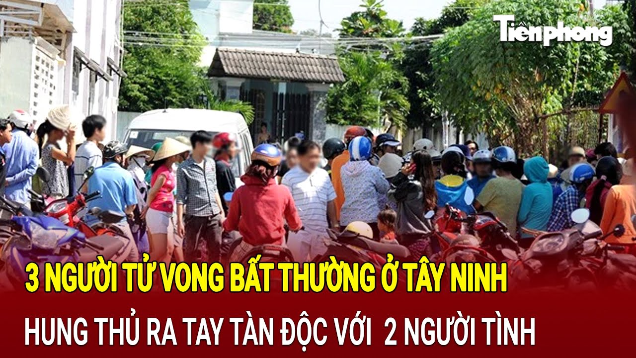 3 người tử vong bất thường ở Tây Ninh, hung thủ ra tay tàn độc với 2 người tình