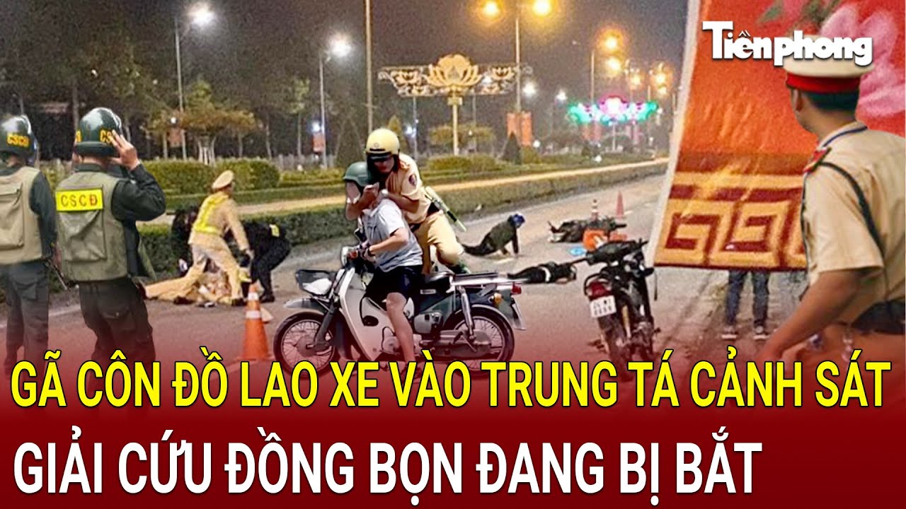 Bản tin sáng 16/8: Gã côn đồ liều mạng lao xe vào trung tá cảnh sát giải cứu đồng bọn đang bị bắt