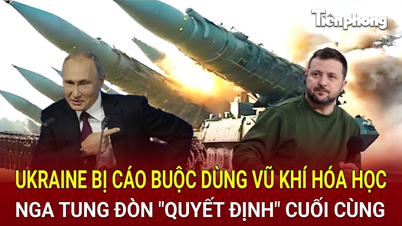 Thế giới hôm nay 23/8: Ukraine bị cáo buộc dùng vũ khí hóa học, Nga tung đòn "quyết định" cuối cùng