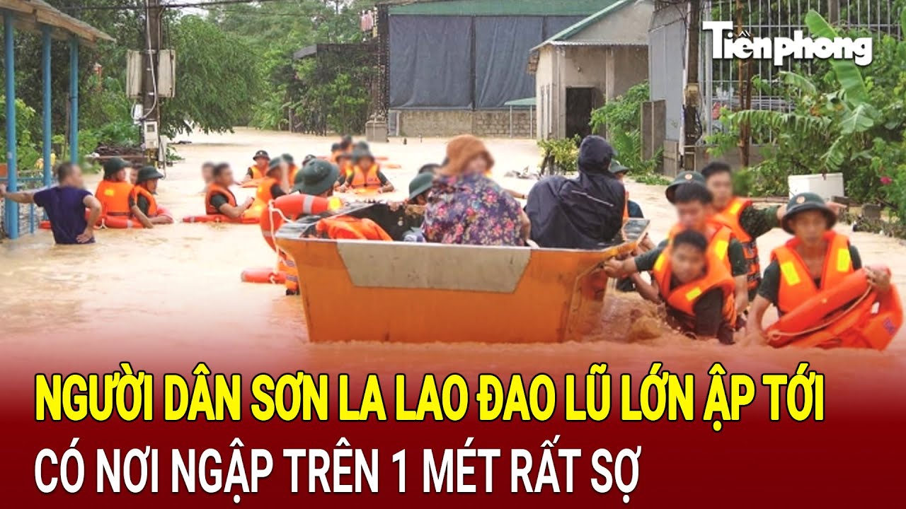 Người dân Sơn La lao đao lũ lớn ập tới, có nơi ngập trên 1 mét