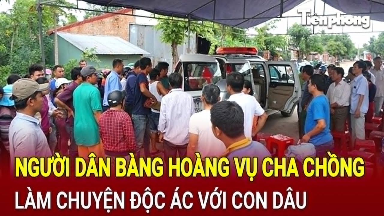 Người dân bàng hoàng vụ cha chồng làm chuyện độc ác với con dâu | Tiền Phong TV