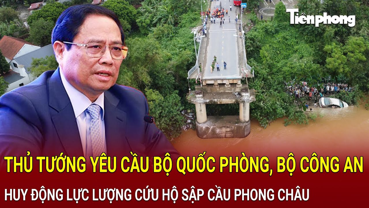 Thủ tướng yêu cầu Bộ Quốc phòng, Bộ Công an huy động khẩn cấp lực lượng cứu hộ sập cầu Phong Châu