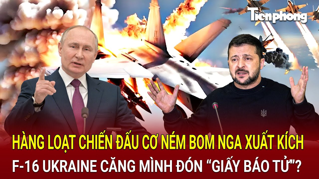 Thời sự thế giới 27/8: Hàng loạt chiến đấu cơ ném bom Nga xuất kích; F-16 Ukraine bị tấn công?