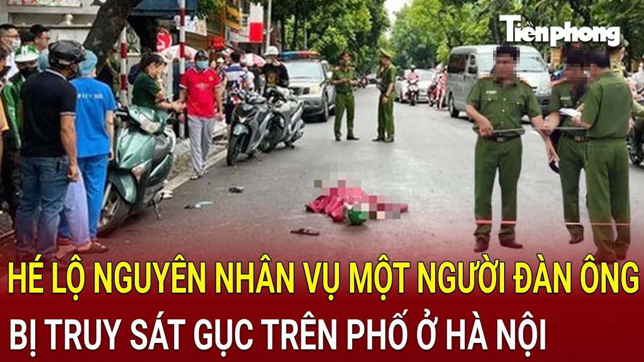 Hé lộ nguyên nhân bất ngờ vụ một người đàn ông bị truy sát gục trên phố ở Hà Nội