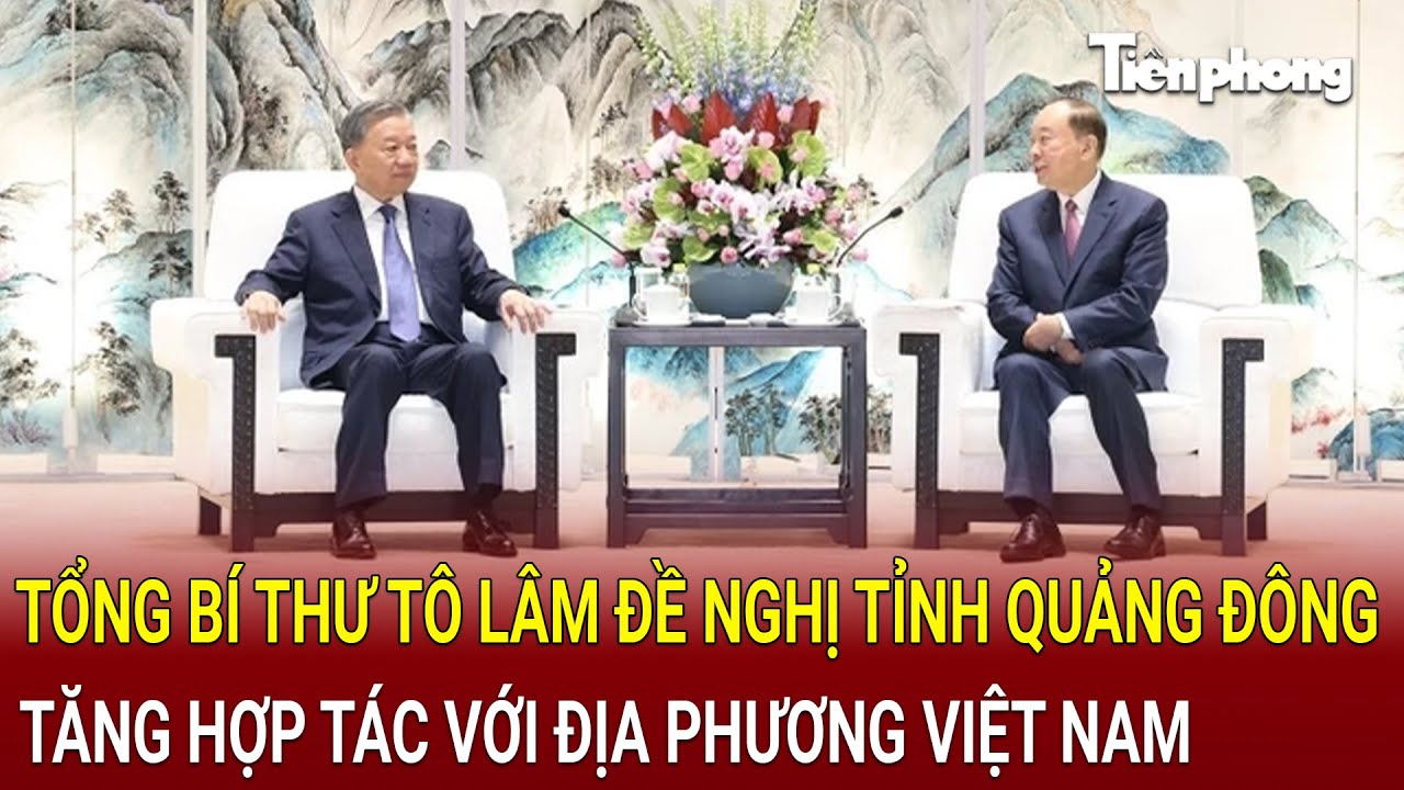 Tin tức cập nhật 18/8: Tổng Bí thư Tô Lâm đề nghị Quảng Đông tăng hợp tác với địa phương Việt Nam