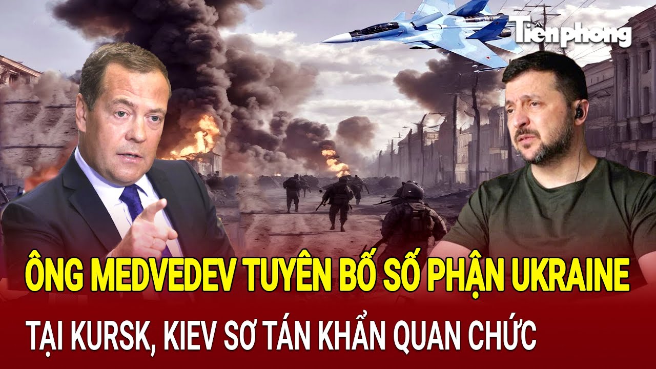 Điểm nóng thế giới 22/8: Ông Medvedev tuyên bố số phận Ukraine tại Kursk, Kiev sơ tán khẩn quan chức