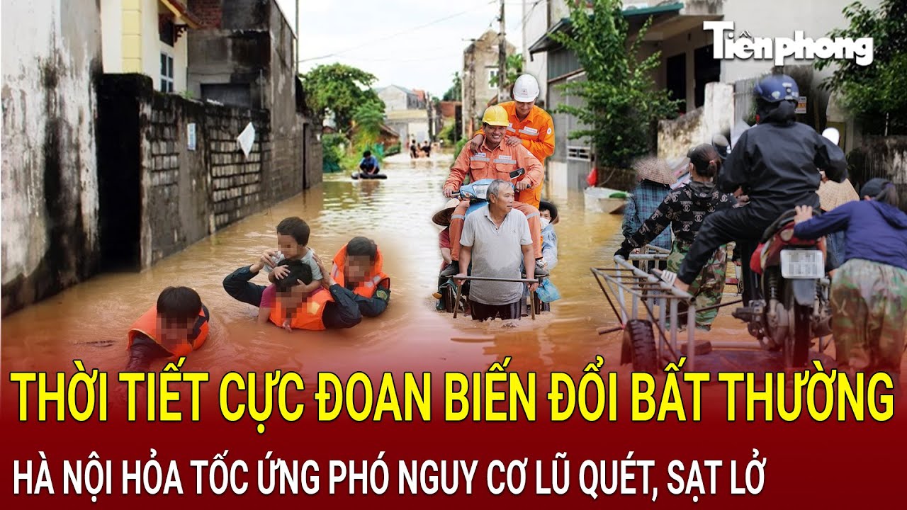 Hiện tượng thời tiết cực đoan biến đổi bất thường: Hà Nội hỏa tốc ứng phó nguy cơ lũ quét, sạt lở