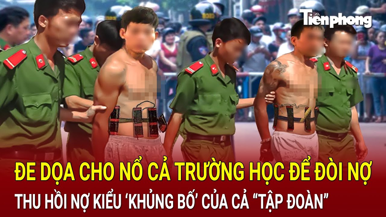 Đe dọa cho nổ cả trường học để đòi nợ, choáng váng cách thu hồi nợ kiểu ‘khủng bố’ của cả "Tập đoàn"