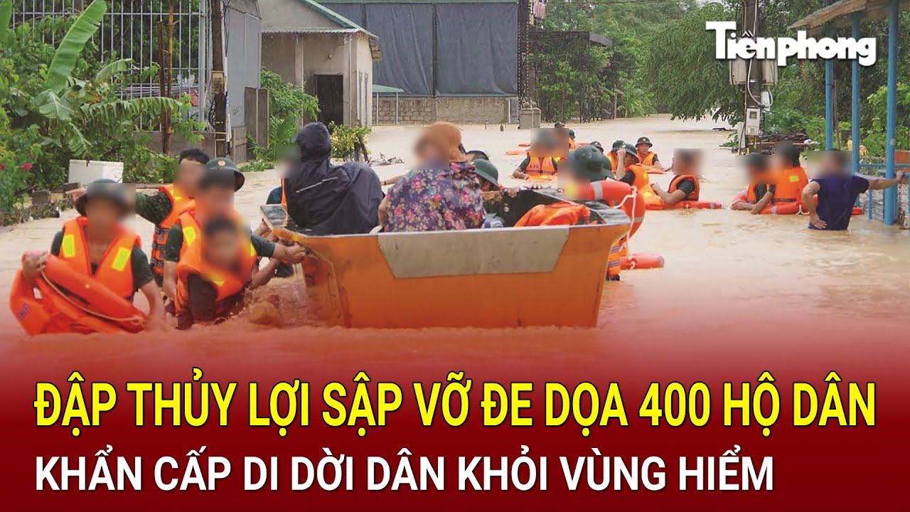 Bản tin chiều 9/9: Đập thủy lợi sập vỡ đe dọa 400 hộ dân, khẩn cấp di dời dân khỏi vùng hiểm