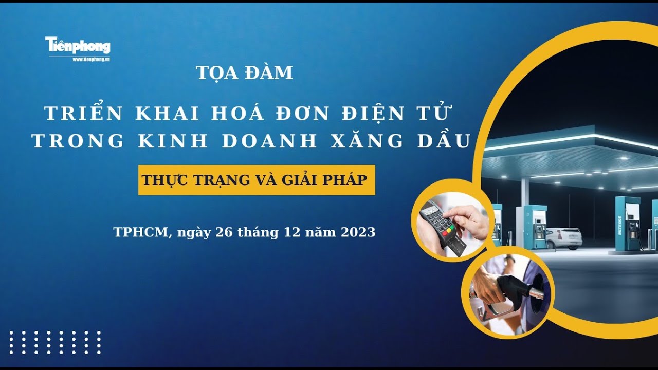 TỌA ĐÀM TRIỂN KHAI HÓA ĐƠN ĐIỆN TỬ  TRONG KINH DOANH XĂNG DẦU - THỰC TRẠNG VÀ GIẢI PHÁP