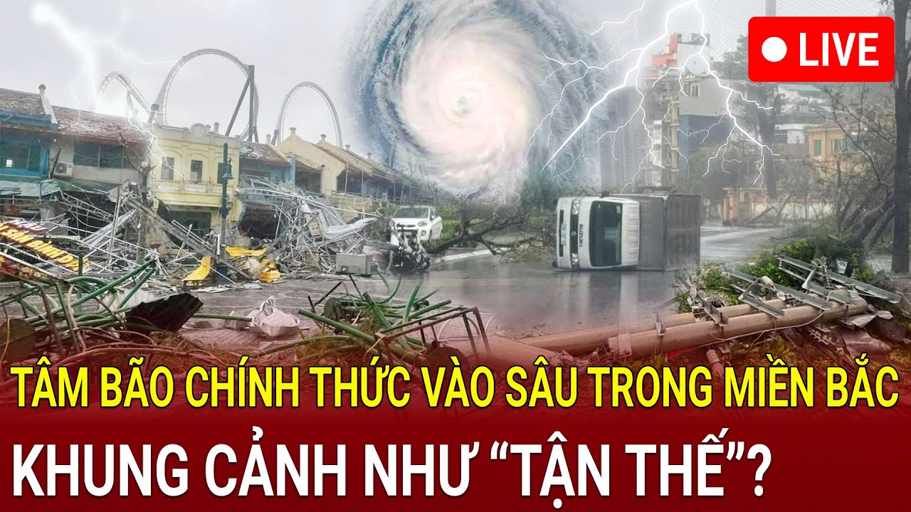 🔴Trực tiếp bão số 3 chiều tối: Tâm bão chính thức vào sâu trong miền Bắc, khung cảnh như “tận thế”?