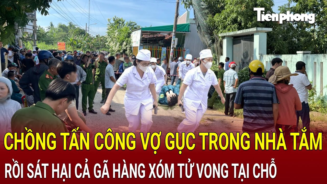 Bản tin sáng 18/8: Chồng tấn công vợ đang tắm rồi điên cuồng sát hại cả gã hàng xóm tử vong tại chỗ