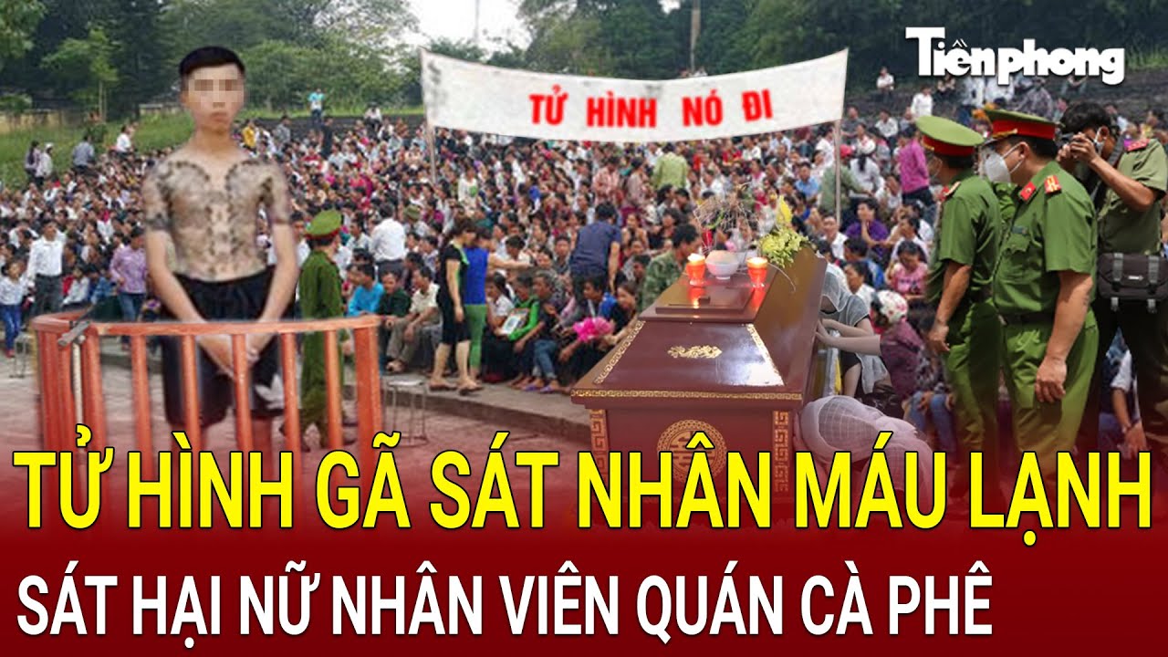 Bản tin thời sự 17/8: Tử hình gã sát nhân máu lạnh sát hại nữ nhân viên quán cà phê chấn động TP.HCM