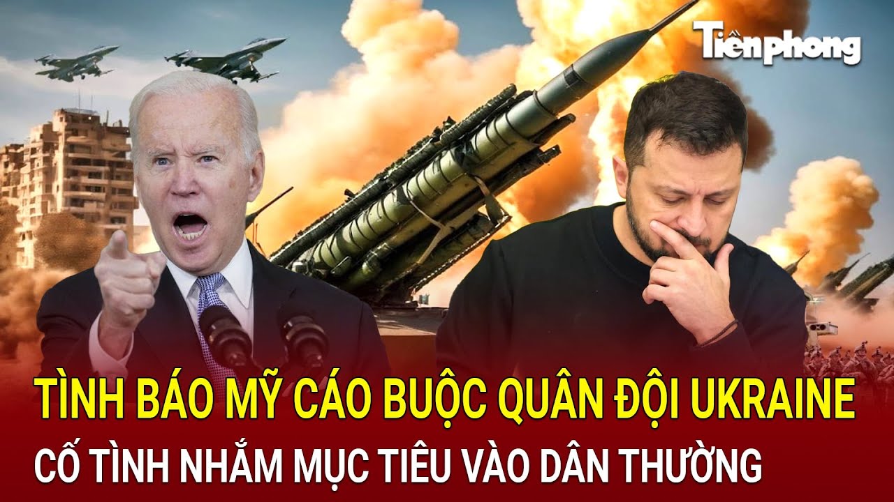 Bản tin thế giới 5/8: Tình báo Mỹ cáo buộc quân đội Ukraine cố tình nhắm mục tiêu vào dân thường