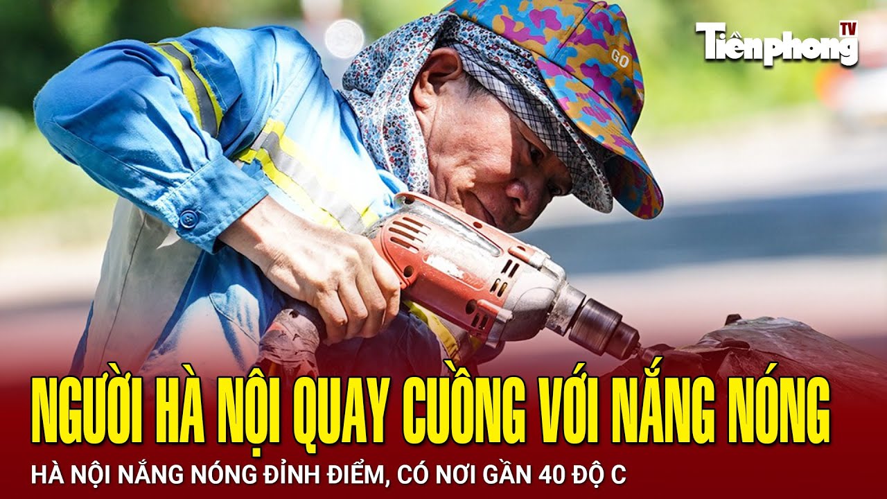 Người Hà Nội quay cuồng với nắng nóng gần 40 độ C | Tiền Phong TV