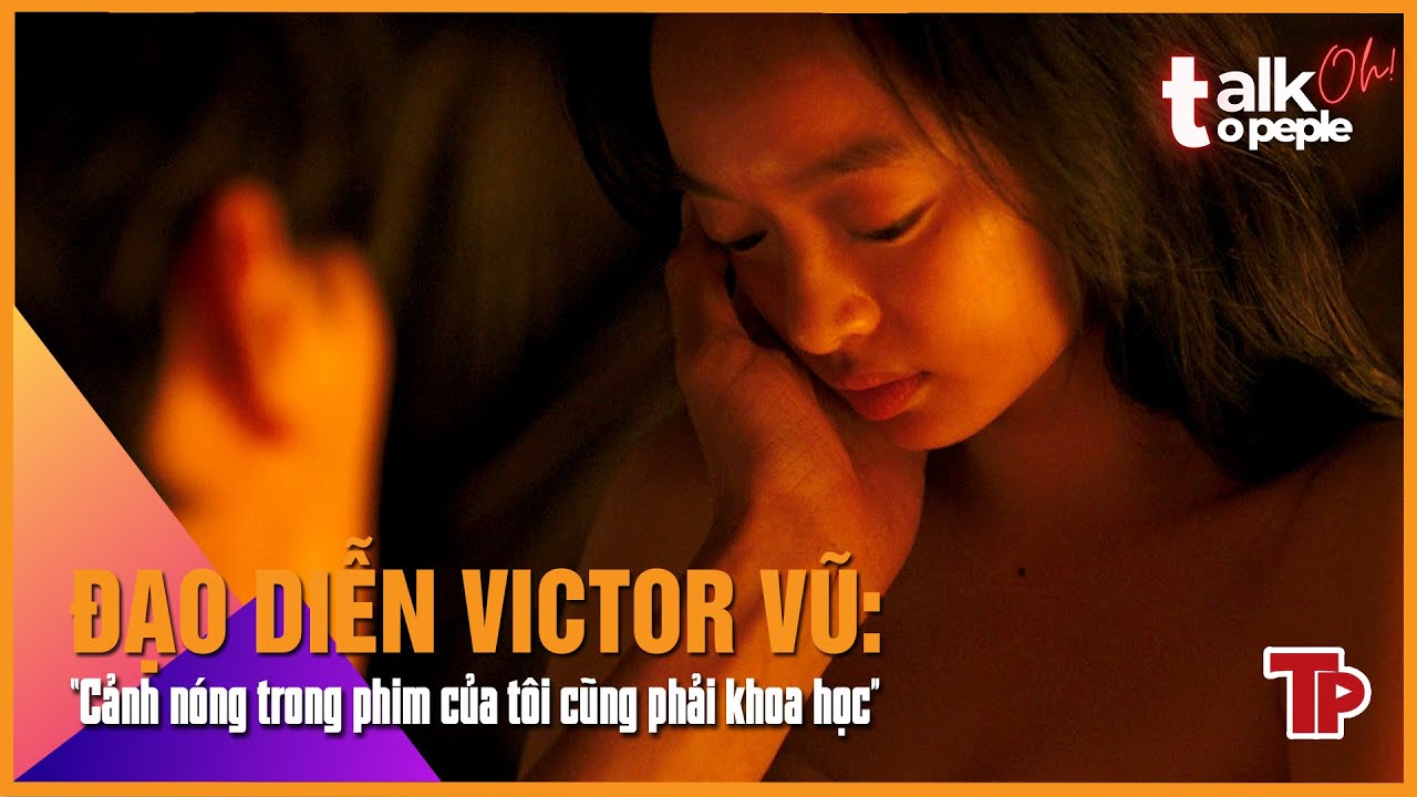 TALK TO PEOPLE - Đạo diễn Victor Vũ: 'Cảnh nóng trong phim của tôi cũng phải khoa học' | Tiền Phong