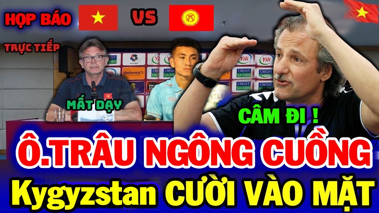 Trực tiếp Họp Báo: Việt Nam vs Kygyzstan: Đối thủ thường Troussier | chuyên gia Châu Á phẫn nộ