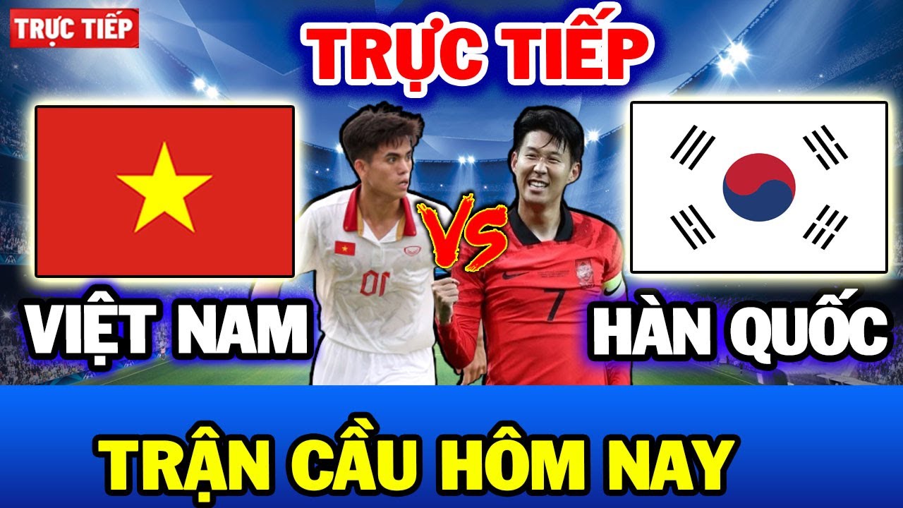 Lịch Trực tiếp: Việt Nam vs Hàn Quốc | Son Heung Min ra sân, tuyên bố hủy diệt HLV Troussier