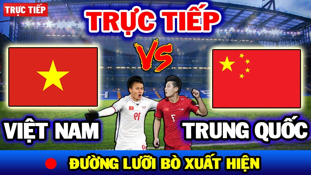 🔴Trực tiếp: Việt Nam vs Trung Quốc: Trận cầu dân tộc, truyền hình Trung Quốc làm điều dơ bẩn