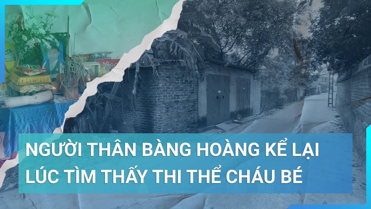 Vụ cháu bé 3 tuổi bị sát hại: Người thân bàng hoàng kể lại lúc tìm thấy thi thể | Cuộc sống 24h