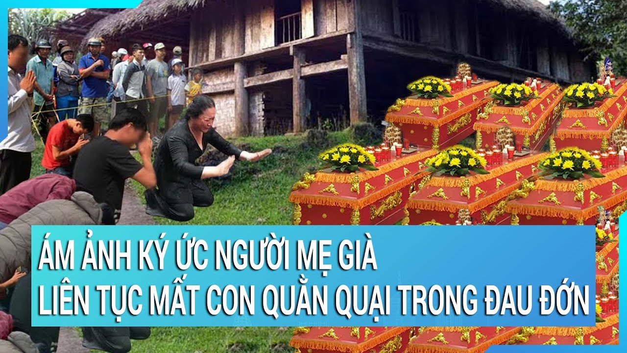 Ám ảnh ký ức người mẹ già liên tục mất con quằn quại trong đau đớn