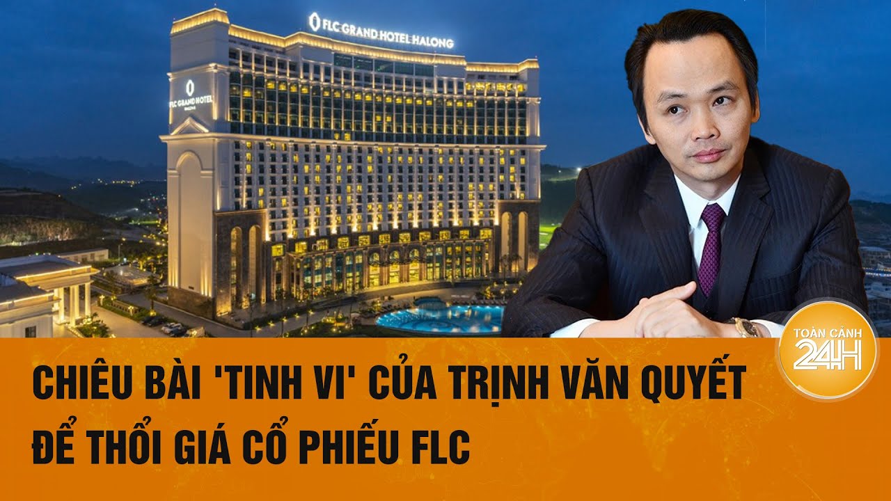 Chiêu bài 'tinh vi' của Trịnh Văn Quyết để thổi giá cổ phiếu FLC