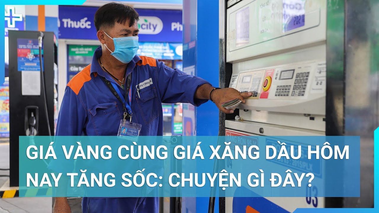 Giá vàng cùng giá xăng dầu hôm nay tăng sốc: Chuyện gì đây? | Cuộc sống 24h