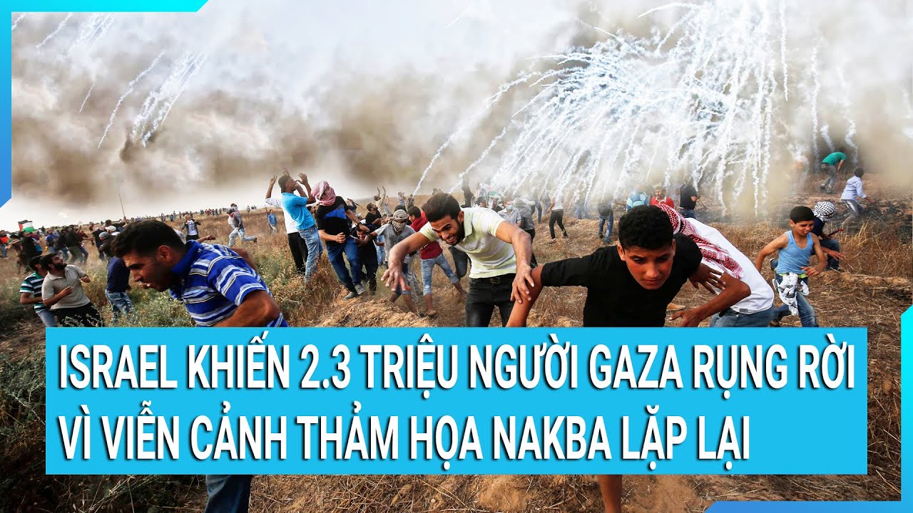 Thời sự quốc tế: Israel khiến 2.3 triệu người ở Gaza “rụng rời” vì viễn cảnh thảm họa Nakba lặp lại