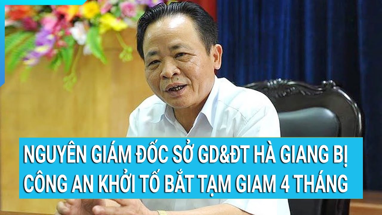 Nguyên Giám đốc Sở GD&ĐT Hà Giang bị khởi tố bắt tạm giam 4 tháng