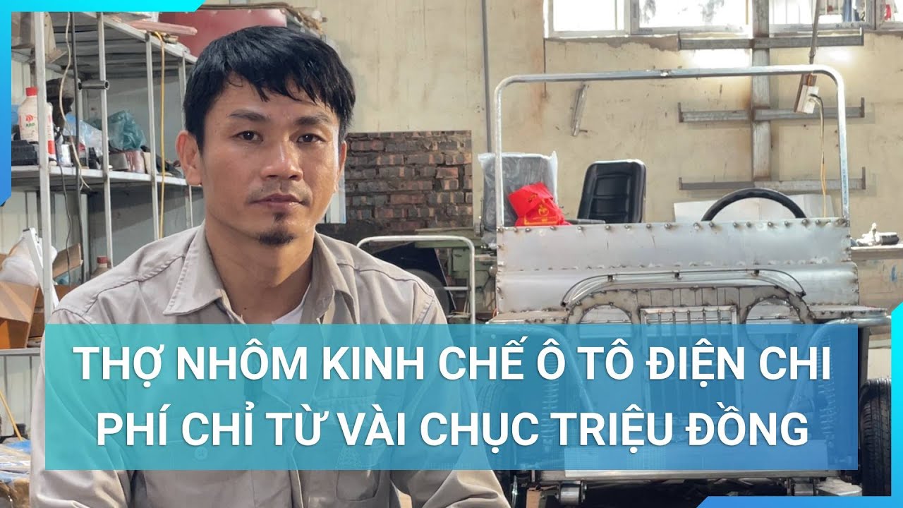 Anh thợ cơ khí nhôm kính tự chế ô tô điện chạy bon bon chỉ với vài chục triệu đồng | Cuộc sống 24h