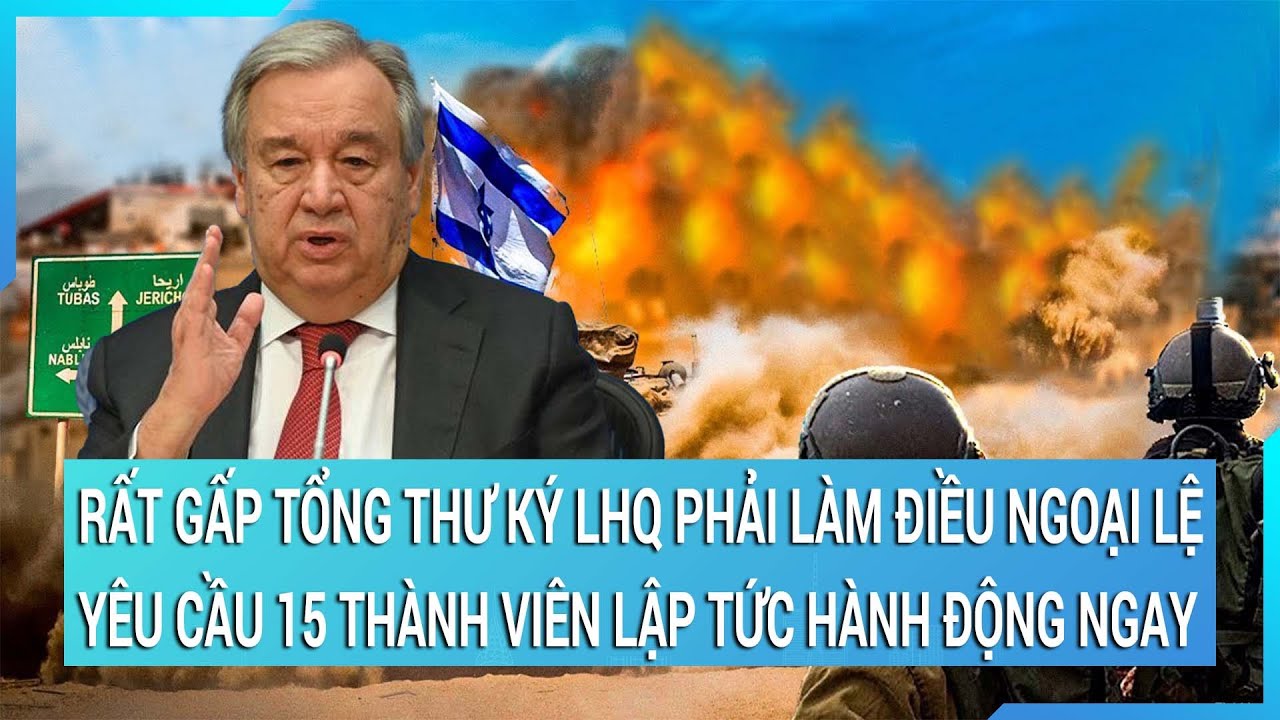 Rất gấp Tổng Thư ký LHQ phải làm điều ngoại lệ yêu cầu 15 thành viên lập tức hành động ngay