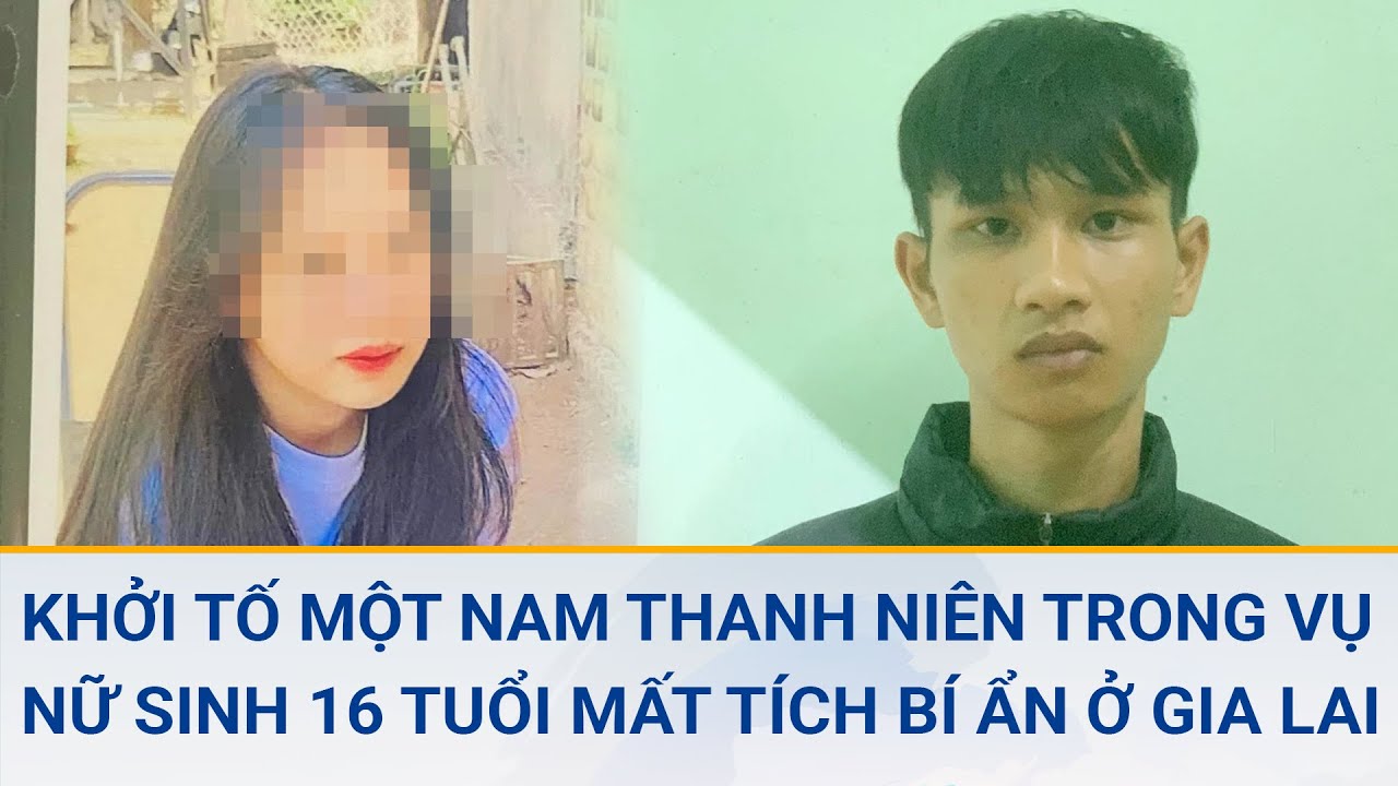 Khởi tố một nam thanh niên trong vụ nữ sinh 16 tuổi mất tích bí ẩn ở Gia Lai