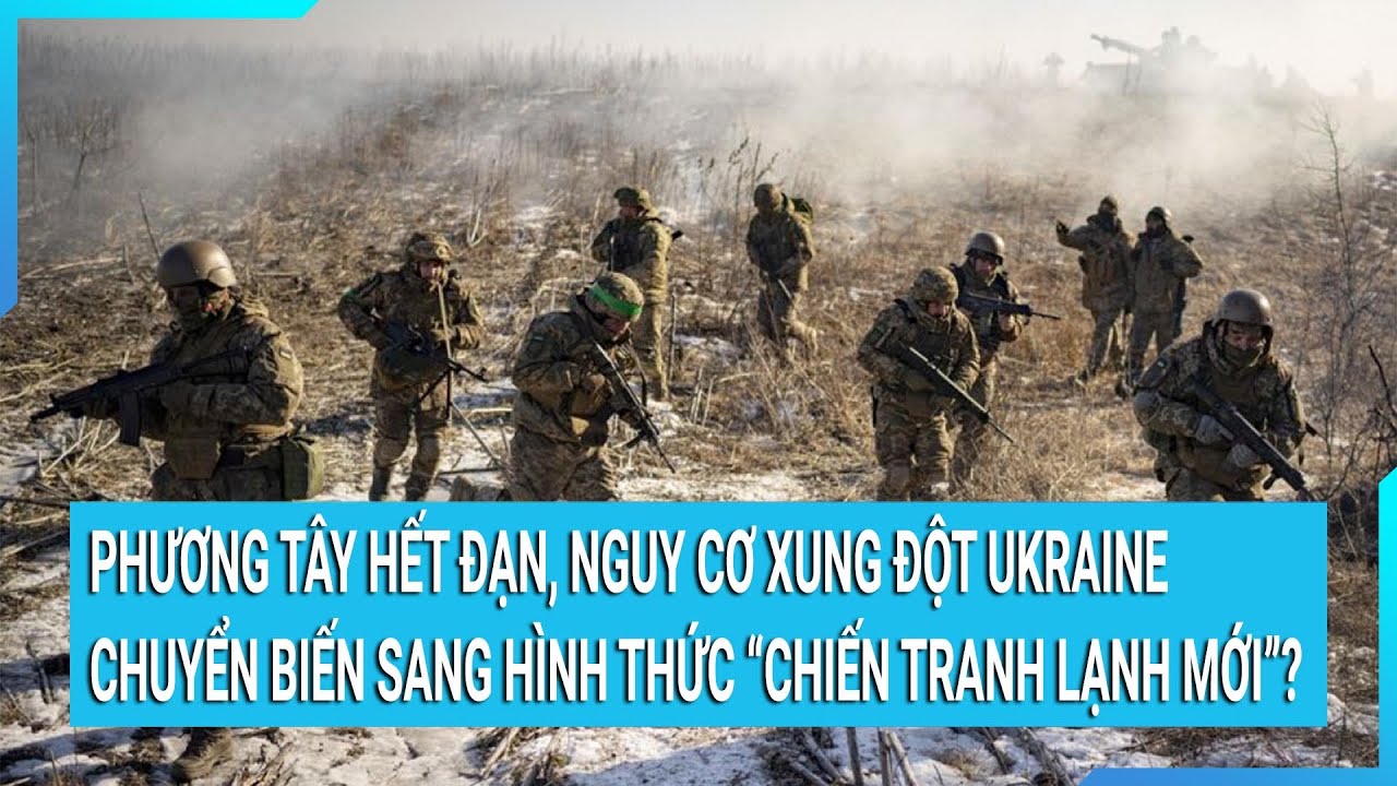 Phương Tây hết đạn, nguy cơ xung đột Ukraine chuyển biến sang hình thức “Chiến tranh Lạnh mới”?