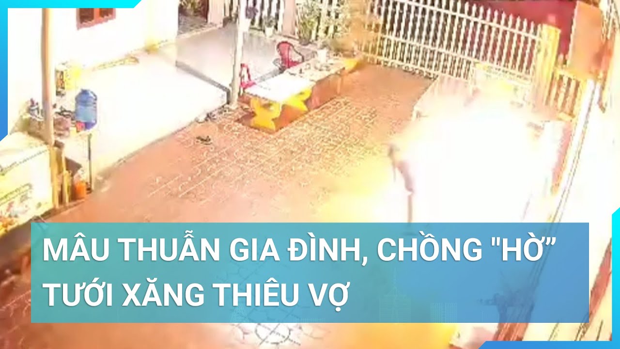 Mâu thuẫn gia đình, chồng "hờ” tưới xăng thiêu vợ  | Cuộc sống 24h