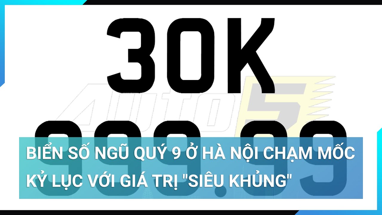 Biển số ngũ quý 9 ở Hà Nội chạm mốc kỷ lục với giá trị "siêu khủng" | Cuộc sống 24h