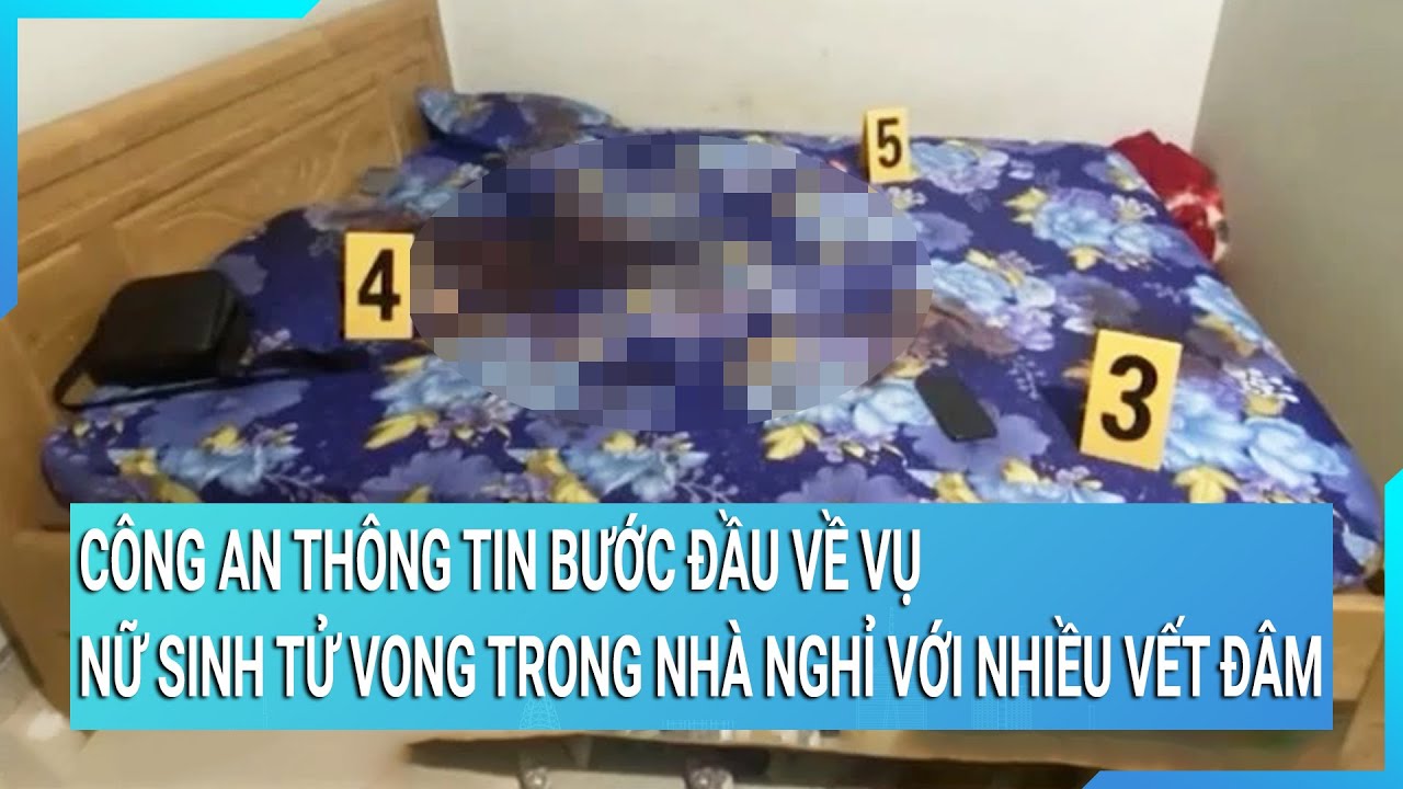 Công an thông tin bước đầu về vụ nữ sinh lớp 12 tử vong trong nhà nghỉ với nhiều vết đâm