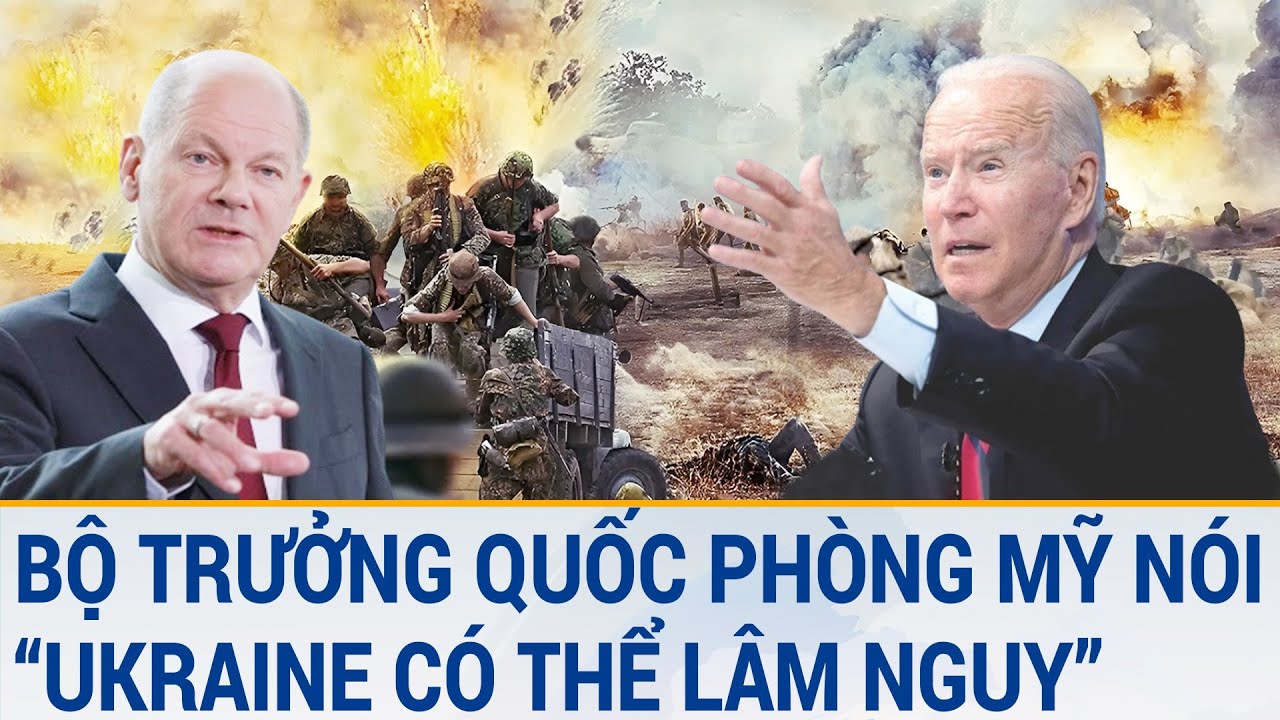 Tin quốc tế: Bộ trưởng Quốc phòng Mỹ nói “Ukraine có thể lâm nguy”