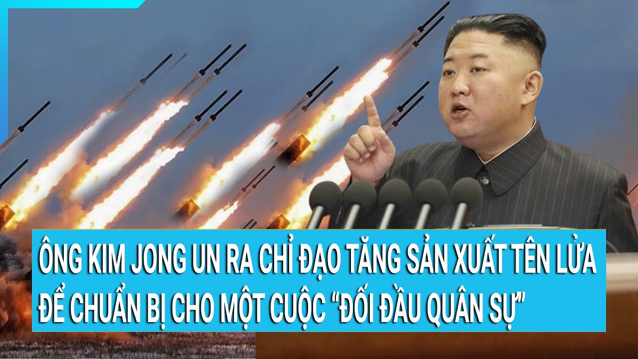 Ông Kim Jong Un ra chỉ đạo tăng sản xuất tên lửa để chuẩn bị cho một cuộc “đối đầu quân sự”