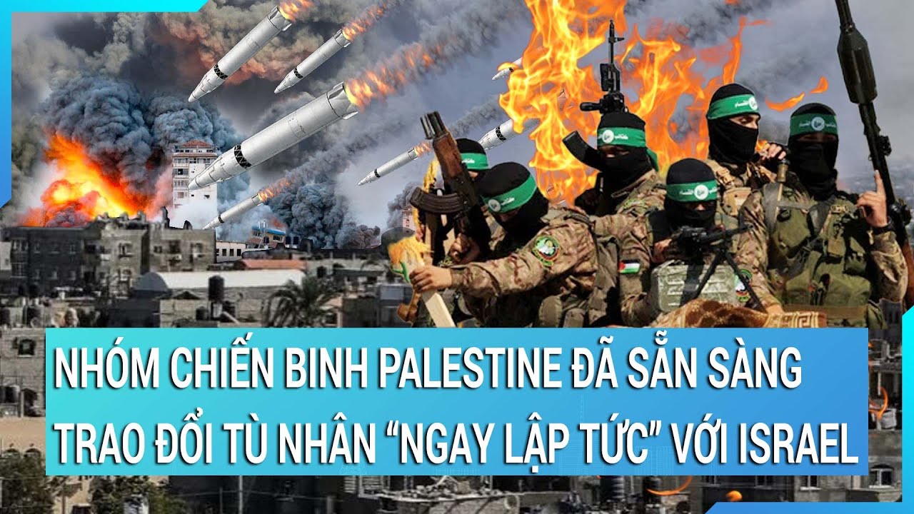 Nhóm chiến binh Palestine đã sẵn sàng trao đổi tù nhân “ngay lập tức” với Israel | Tin mới