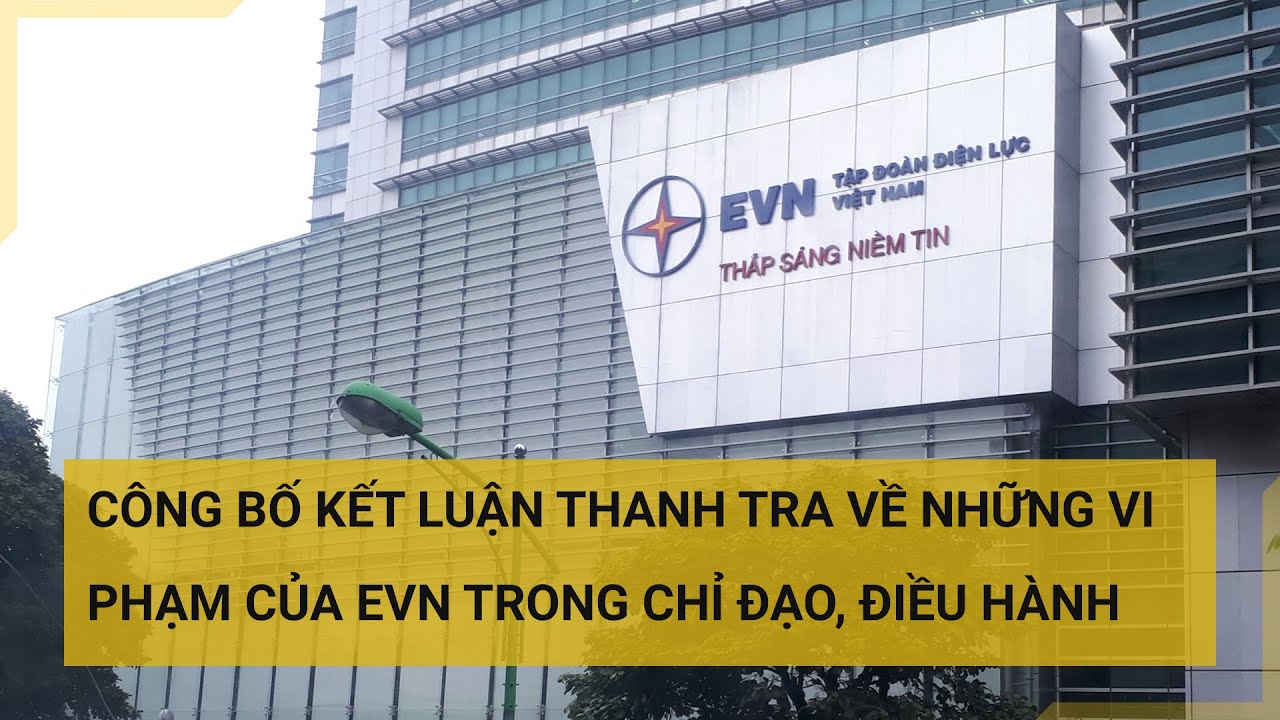 Công bố kết luận thanh tra về những vi phạm của EVN trong chỉ đạo điều hành | Tin mới